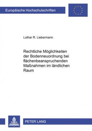Könyv Rechtliche Moeglichkeiten Der Bodenneuordnung Bei Flaechenbeanspruchenden Massnahmen Im Laendlichen Raum Lothar Liebermann
