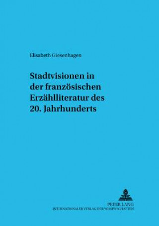 Knjiga Stadtvisionen in der franzoesischen Erzaehlliteratur des 20. Jahrhunderts Elisabeth Giesenhagen