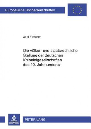 Könyv Voelker- Und Staatsrechtliche Stellung Der Deutschen Kolonialgesellschaften Des 19. Jahrhunderts Axel Fichtner