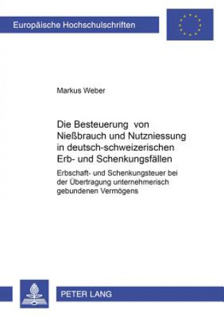 Könyv Besteuerung Von Niessbrauch Und Nutzniessung in Deutsch-Schweizerischen Erb- Und Schenkungsfaellen Markus Weber