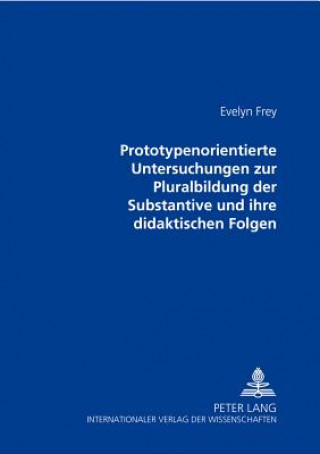 Kniha Prototypenorientierte Untersuchungen Zur Pluralbildung Der Substantive Und Ihre Didaktischen Folgen Evelyn Frey