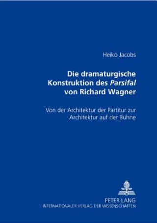 Könyv Die Dramaturgische Konstruktion Des Parsifal Von Richard Wagner Heiko Jacobs