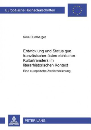 Kniha Entwicklung und Status quo franzoesisch-oesterreichischer Kulturtransfers im literarhistorischen Kontext Silke Dürnberger