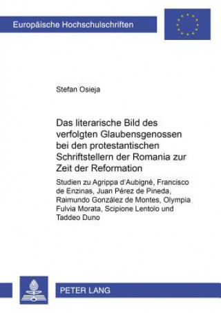 Kniha Literarische Bild Des Verfolgten Glaubensgenossen Bei Den Protestantischen Schriftstellern Der Romania Zur Zeit Der Reformation Stefan Osieja