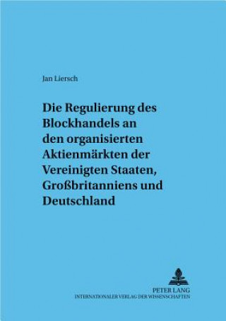 Książka Regulierung Des Blockhandels an Den Organisierten Aktienmaerkten Der Vereinigten Staaten, Grossbritanniens Und Deutschlands Jan Liersch