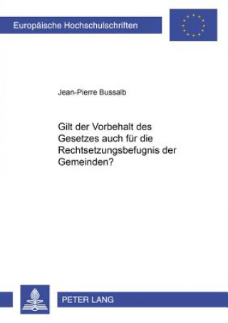 Book Gilt Der Vorbehalt Des Gesetzes Auch Fuer Die Rechtsetzungsbefugnis Der Gemeinden? Jean-Pierre Bussalb