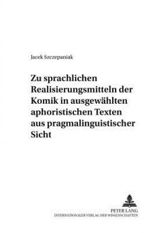 Kniha Zu sprachlichen Realisierungsmitteln der Komik in ausgewaehlten aphoristischen Texten aus pragmalinguistischer Sicht Jacek Szczepaniak