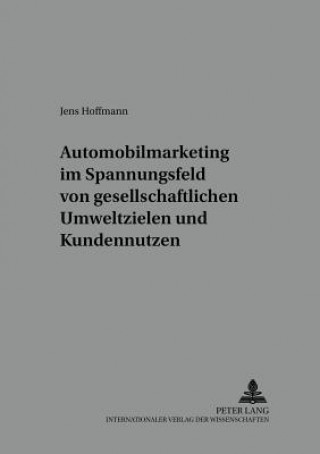 Könyv Automobilmarketing Im Spannungsfeld Von Gesellschaftlichen Umweltzielen Und Kundennutzen Jens Hoffmann