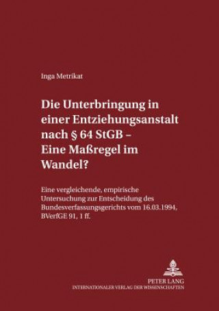 Книга Die Unterbringung in einer Entziehungsanstalt nach  64 StGB - Eine Maregel im Wandel? Inga Metrikat