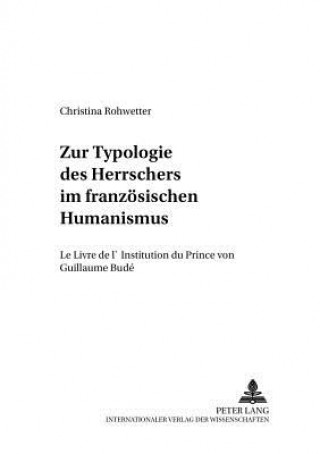 Könyv Zur Typologie des Herrschers im franzoesischen Humanismus Christina Rohwetter