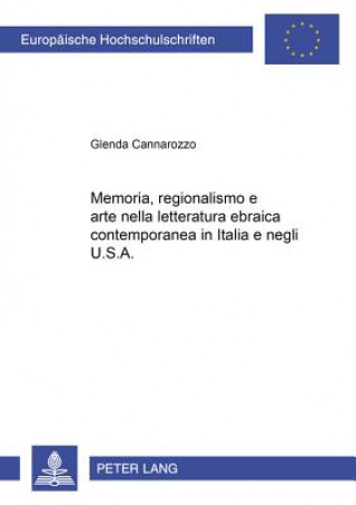 Kniha Memoria, Regionalismo E Arte Nella Narrativa Ebraica Contemporanea in Italia E Negli U.S.A. Glenda Cannarozzo