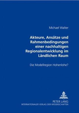 Книга Akteure, Ansaetze und Rahmenbedingungen einer nachhaltigen Regionalentwicklung im Laendlichen Raum Michael Walter