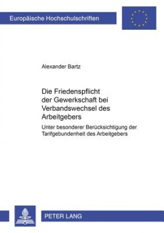 Kniha Friedenspflicht Der Gewerkschaft Bei Verbandswechsel Des Arbeitgebers Alexander Bartz