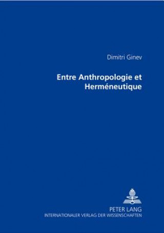 Kniha Entre Anthropologie Et Hermeneutique Dimitri Ginev