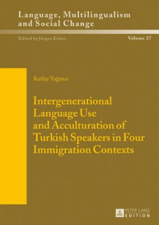 Kniha Intergenerational Language Use and Acculturation of Turkish Speakers in Four Immigration Contexts Kutlay Yagmur