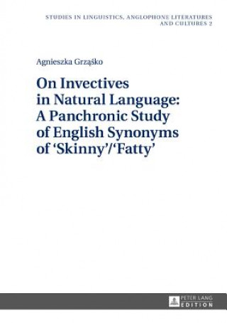 Carte On Invectives in Natural Language: A Panchronic Study of English Synonyms of 'Skinny'/'Fatty' Agnieszka Grzasko