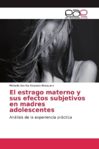 Könyv El estrago materno y sus efectos subjetivos en madres adolescentes Michelle Aminta Alvarado Mosquera