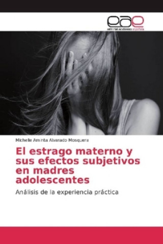 Βιβλίο El estrago materno y sus efectos subjetivos en madres adolescentes Michelle Aminta Alvarado Mosquera