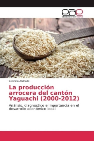 Kniha La producción arrocera del cantón Yaguachi (2000-2012) Gabriela Andrade