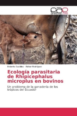 Knjiga Ecología parasitaria de Rhipicephalus microplus en bovinos Roberto Bustillos