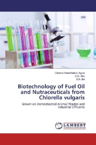 Książka Biotechnology of Fuel Oil and Nutraceuticals from Chlorella vulgaris Obioma Kenechukwu Agwa