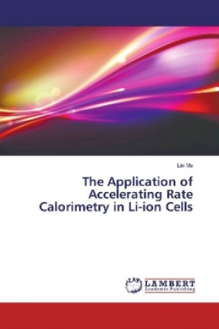 Книга The Application of Accelerating Rate Calorimetry in Li-ion Cells Lin Ma