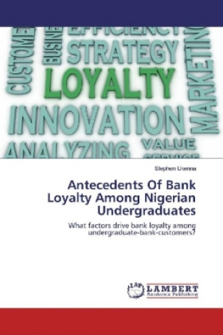 Kniha Antecedents Of Bank Loyalty Among Nigerian Undergraduates Stephen Ukenna