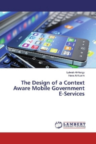 Kniha The Design of a Context Aware Mobile Government E-Services Lulwah Al-Harigy