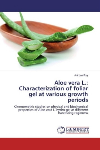 Könyv Aloe vera L.: Characterization of foliar gel at various growth periods Anirban Ray