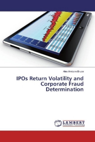 Kniha IPOs Return Volatility and Corporate Fraud Determination Alex Ambore Bruce