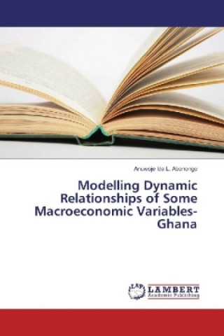 Kniha Modelling Dynamic Relationships of Some Macroeconomic Variables- Ghana Anuwoje Ida L. Abonongo