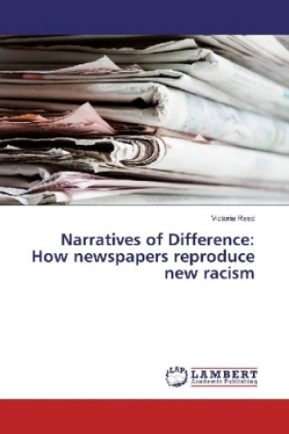 Carte Narratives of Difference: How newspapers reproduce new racism Victoria Reed