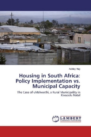 Könyv Housing in South Africa: Policy Implementation vs. Municipal Capacity Ashley Hay