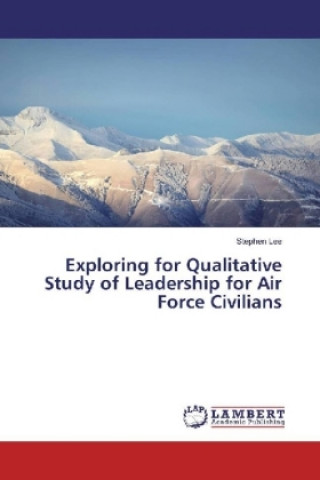 Kniha Exploring for Qualitative Study of Leadership for Air Force Civilians Stephen Lee