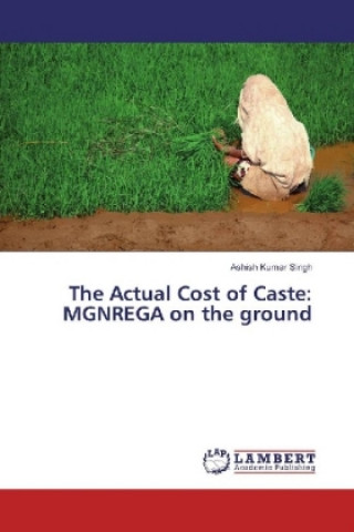 Carte The Actual Cost of Caste: MGNREGA on the ground Ashish Kumar Singh