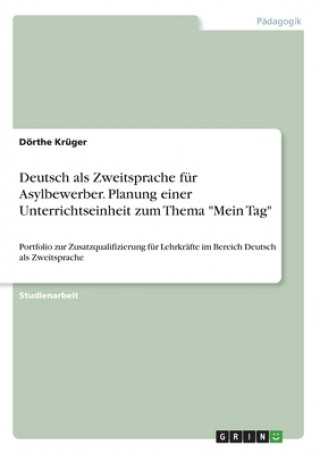 Knjiga Deutsch als Zweitsprache für Asylbewerber. Planung einer Unterrichtseinheit zum Thema "Mein Tag" Dörthe Krüger