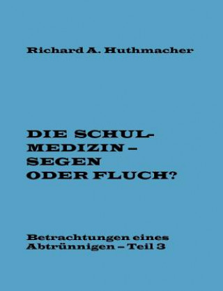 Kniha Schulmedizin - Segen oder Fluch? Teil 3 Richard a Huthmacher