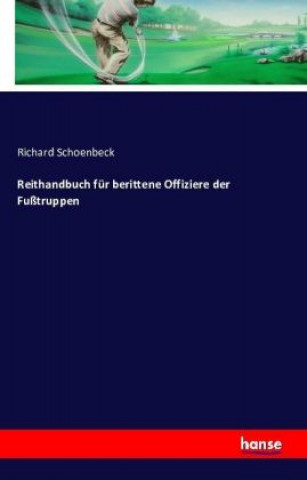 Kniha Reithandbuch fur berittene Offiziere der Fusstruppen Richard Schoenbeck