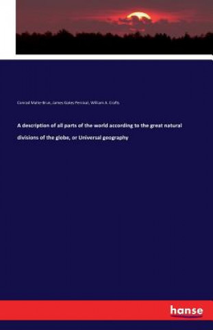 Kniha description of all parts of the world according to the great natural divisions of the globe, or Universal geography Conrad Malte-Brun