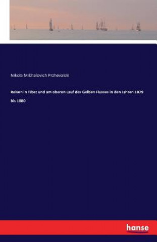 Könyv Reisen in Tibet und am oberen Lauf des Gelben Flusses in den Jahren 1879 bis 1880 Nikola Mikhalovich Przhevalski