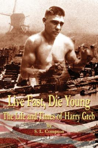 Könyv Live Fast, Die Young the Life and Times of Harry Greb Stephen Compton