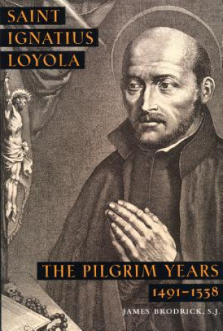 Carte Saint Ignatius Loyola: The Pilgrim Years 1491-1538 James Brodrick