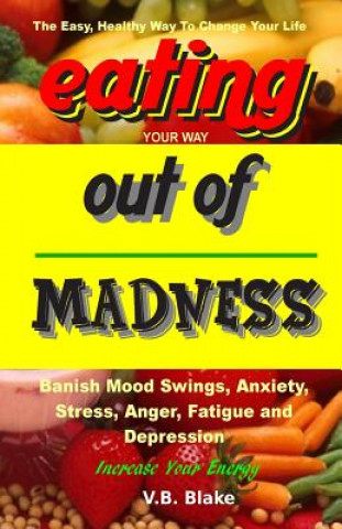 Książka Eating Your Way Out of Madness: The Easy, Healthy Way to Change Your Life V. B. Blake