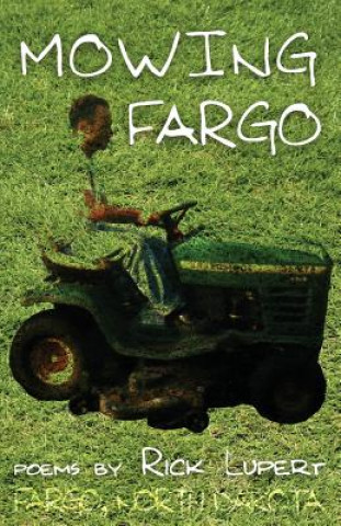 Kniha Mowing Fargo: The Poet's Experience in Fargo, North Dakota Rick Lupert