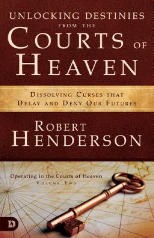 Kniha Unlocking Destinies from the Courts of Heaven: Dissolving Curses That Delay and Deny Our Futures Robert Henderson