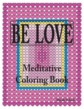 Kniha Be Love Meditative Coloring Book: Adult Coloring to Open Your Heart: For Relaxation, Meditation, Stress Reduction, Spiritual Connection, Prayer, Cente Aliyah Schick