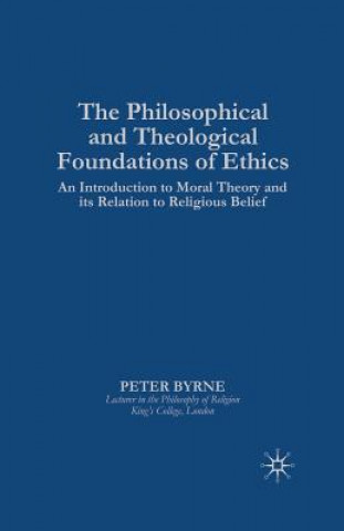 Könyv Philosophical and Theological Foundations of Ethics P. Byrne