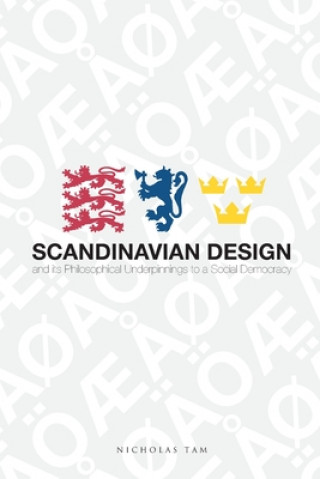 Kniha Scandinavian Design and its Philosophical Underpinnings to a Social Democracy Nicholas Tam