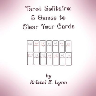 Carte Tarot Solitaire: 5 Games to Clear Your Cards Kristal E. Lynn
