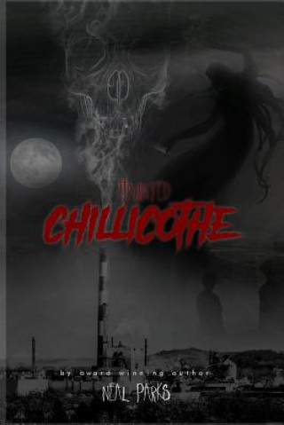 Knjiga Haunted Chillicothe: True Ghost Stories, Tales, Legends and Folklore Neal Parks